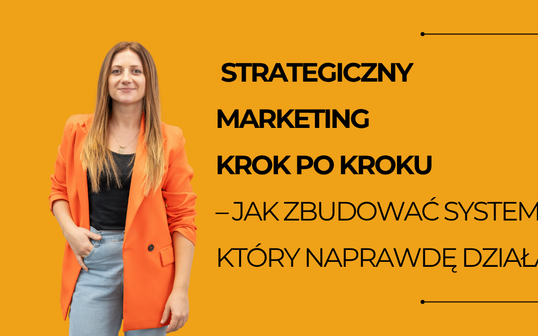 Strategiczny marketing krok po kroku – jak zbudować system, który naprawdę działa